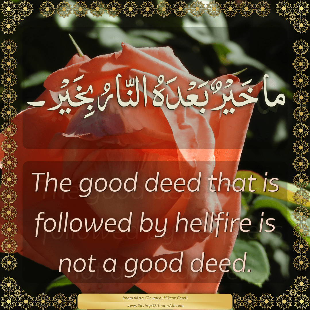 The good deed that is followed by hellfire is not a good deed.